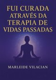 Fui Curada Através Da Terapia De Vidas Passadas (eBook, PDF)