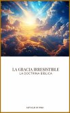 La Gracia Irresistible: La Doctrina Bíblica (eBook, ePUB) La Gracia Irresistible: La Doctrina Bíblica (eBook, ePUB)