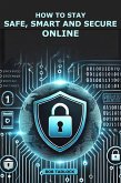 How To Stay Safe, Smart and Secure Online (eBook, ePUB)