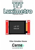 Apresentando No Display Tft A Medição De Luxímetro Programado No Arduino (eBook, PDF)