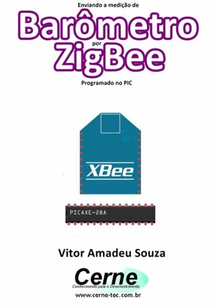 Enviando A Medição De Barômetro Por Zigbee Programado No Pic (eBook, PDF) Enviando A Medição De Barômetro Por Zigbee Programado No Pic (eBook, PDF)