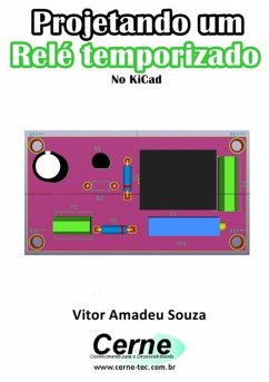 Projetando Um Relé Temporizado No Kicad (eBook, PDF) - Souza, Vitor Amadeu Projetando Um Relé Temporizado No Kicad (eBook, PDF) - Souza, Vitor Amadeu