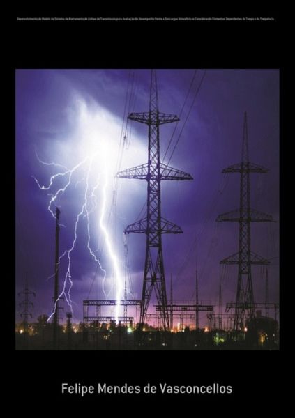 Desenvolvimento De Modelo Do Sistema De Aterramento De Linhas De Transmissão Para Avaliação Do Desempenho Frente A Descargas Atmosféricas Considerando Elementos Dependentes Do Tempo E Da Frequência (eBook, PDF)