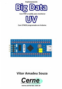 Implementando Big Data Com Php E Mysql Para Monitorar Uv Com Stm32 Programado Em Arduino (eBook, PDF) - Souza, Vitor Amadeu