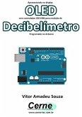 Apresentando No Display Oled Com Controlador Ssd1306 Para Medição De Decibelímetro Programado No Arduino (eBook, PDF)