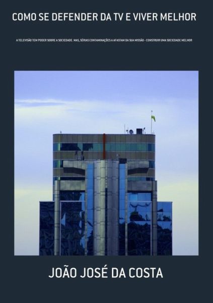 Como Se Defender Da Tv E Viver Melhor (eBook, PDF)