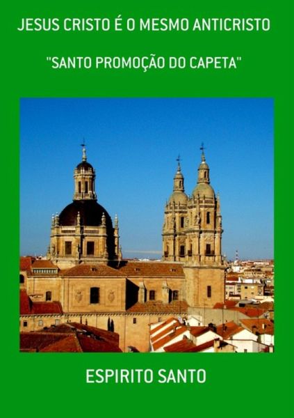 Jesus Cristo É O Mesmo Anticristo (eBook, PDF) Jesus Cristo É O Mesmo Anticristo (eBook, PDF)