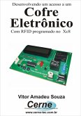 Desenvolvendo Um Acesso A Um Cofre Eletrônico Com Rfid Programado No Xc8 (eBook, PDF)