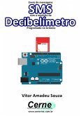 Envio De Mensagens Sms Com A Medição De Decibelímetro Programado No Arduino (eBook, PDF)