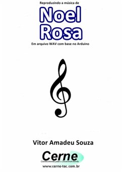 Cover Reproduzindo A Música De Noel Rosa Em Arquivo Wav Com Base No Arduino (eBook, PDF)