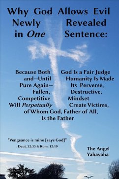 Why God Allows Evil Revealed in One Sentence: God Is a Fair Judge & Until Humanity Is Pure Again, Its Perverse, Destructive, Competitive Mind Will Perpetually Create Victims, of Whom God Is the Father (eBook, ePUB) - Yahavaha, The Angel