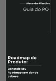 Roadmap De Produto Controle Seu Roadmap Sem Dor De Cabeça (eBook, PDF)