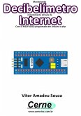 Monitorando Decibelímetro Remotamente Através Da Internet Com Stm32f103c8 Programado Em Arduino E Php (eBook, PDF)