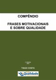Compêndio - Frases Motivacionais E Sobre Qualidade (eBook, PDF) Compêndio - Frases Motivacionais E Sobre Qualidade (eBook, PDF)