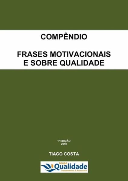 Compêndio - Frases Motivacionais E Sobre Qualidade (eBook, PDF) Compêndio - Frases Motivacionais E Sobre Qualidade (eBook, PDF)