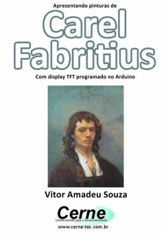 Apresentando Pinturas De Carel Fabritius Com Display Tft Programado No Arduino (eBook, PDF) - Souza, Vitor Amadeu