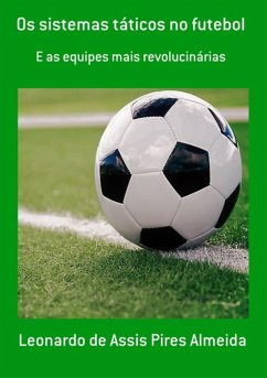 Os Sistemas Táticos No Futebol (eBook, PDF) - de Almeida, Leonardo Assis Pires Os Sistemas Táticos No Futebol (eBook, PDF) - de Almeida, Leonardo Assis Pires