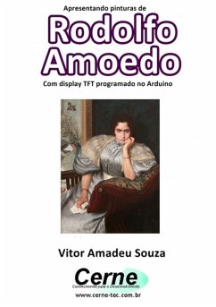 Apresentando Pinturas De Rodolfo Amoedo Com Display Tft Programado No Arduino (eBook, PDF) - Souza, Vitor Amadeu