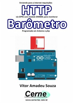 Enviando Para A Internet Requisições Http Via Gprs Com Módulo Sim800l Para Monitorar Barômetro Programado Em Arduino E Php (eBook, PDF) - Souza, Vitor Amadeu