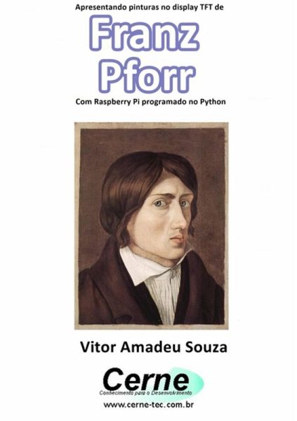 Apresentando Pinturas No Display Tft De Franz Pforr Com Raspberry Pi Programado No Python (eBook, PDF)