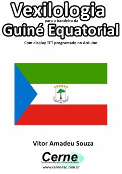 Cover Vexilologia Para A Bandeira Da Guiné Equatorial Com Display Tft Programado No Arduino (eBook, PDF)