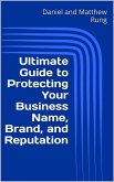 Ultimate Guide to Protecting Your Business Name, Brand, and Reputation (Ultimate Small Business Guide Book Series, #4) (eBook, ePUB) Ultimate Guide to Protecting Your Business Name, Brand, and Reputation (Ultimate Small Business Guide Book Series, #4) (eBook, ePUB)