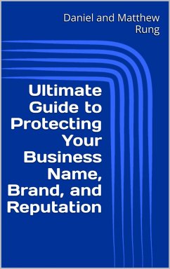 Ultimate Guide to Protecting Your Business Name, Brand, and Reputation (Ultimate Small Business Guide Book Series, #4) (eBook, ePUB) - Rung, Daniel and Matthew