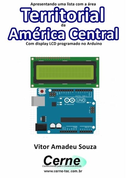 Apresentando Uma Lista Com A Área Territorial Da América Central Com Display Lcd Programado No Arduino (eBook, PDF)