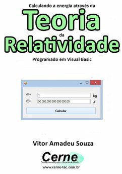 Calculando A Energia Através Da Teoria Da Relatividade Programado Em Visual Basic (eBook, PDF) - Souza, Vitor Amadeu