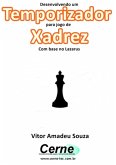 Desenvolvendo Um Temporizador Para Jogo De Xadrez Com Base No Lazarus (eBook, PDF)