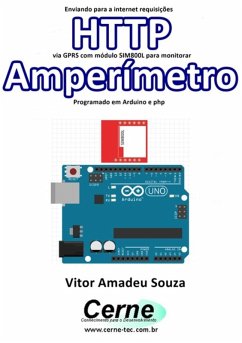 Enviando Para A Internet Requisições Http Via Gprs Com Módulo Sim800l Para Monitorar Amperímetro Programado Em Arduino E Php (eBook, PDF) - Souza, Vitor Amadeu