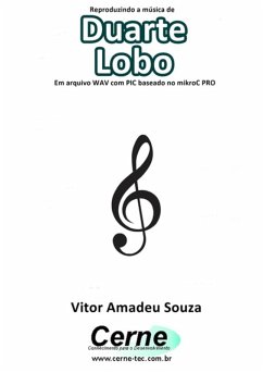 Cover Reproduzindo A Música De Duarte Lobo Em Arquivo Wav Com Pic Baseado No Mikroc Pro (eBook, PDF)