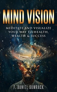 MIND VISION: Meditate and Visualize Your Way To Health Wealth and Success (eBook, ePUB) - Somrack, F. Daniel
