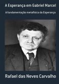 A Esperança Em Gabriel Marcel (eBook, PDF) A Esperança Em Gabriel Marcel (eBook, PDF)