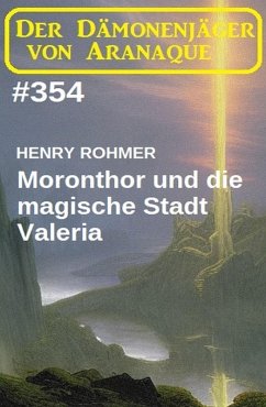 Moronthor und die magische Stadt Valeria: Der Dämonenjäger von Aranaque 354 (eBook, ePUB) Cover Moronthor und die magische Stadt Valeria: Der Dämonenjäger von Aranaque 354 (eBook, ePUB)
