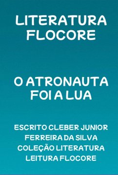 O Atronauta Foi A Lua (eBook, PDF) - Da Flocore, Escrito Cleber Junior Ferreira Silva Coleção Literatura Leitura