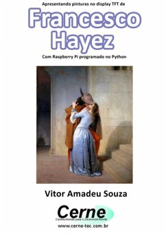 Apresentando Pinturas No Display Tft De Francesco Hayez Com Raspberry Pi Programado No Python (eBook, PDF) - Souza, Vitor Amadeu