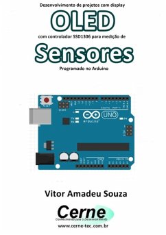 Desenvolvimento De Projetos Com Display Oled Com Controlador Ssd1306 Para Medição De Sensores Programado No Arduino (eBook, PDF) - Souza, Vitor Amadeu