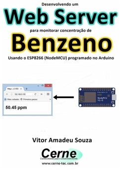 Desenvolvendo Um Web Server Para Monitorar Concentração De Benzeno Usando O Esp8266 (nodemcu) Programado No Arduino (eBook, PDF) - Souza, Vitor Amadeu