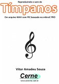 Reproduzindo O Som Do Tímpanos Em Arquivo Wav Com Pic Baseado No Mikroc Pro (eBook, PDF)