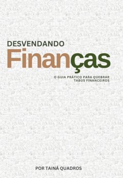 Desvendando Finanças- O Guia Pratico Para Quebrar Tabus Financeiros (eBook, PDF) - Quadros, Taina