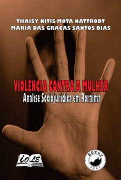 Violência Contra A Mulher: Análise Sociojurídica Em Roraima (eBook, PDF) - Das Dias, Thaisy Nitis Mota Nattrodt Maria Graças Santos