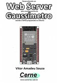 Desenvolvendo Um Web Server Para Monitoramento De Gaussímetro Usando O Esp32 Programado No Arduino (eBook, PDF)