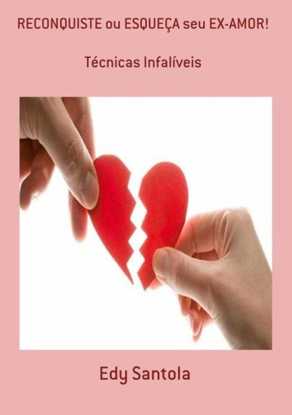 Reconquiste Ou Esqueça Seu Ex-amor! (eBook, PDF) Reconquiste Ou Esqueça Seu Ex-amor! (eBook, PDF)