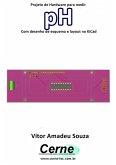 Projeto De Hardware Para Medir Ph Com Desenho De Esquema E Layout No Kicad (eBook, PDF)