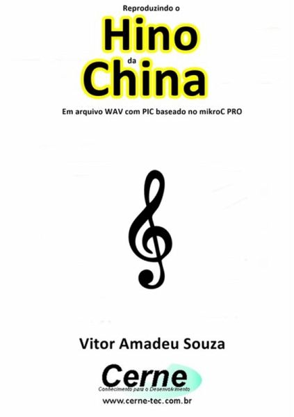 Reproduzindo O Hino Da China Em Arquivo Wav Com Pic Baseado No Mikroc Pro (eBook, PDF)