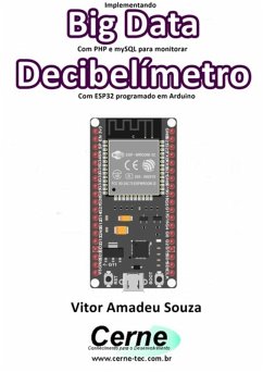 Implementando Big Data Com Php E Mysql Para Monitorar Decibelímetro Com Esp32 Programado Em Arduino (eBook, PDF) - Souza, Vitor Amadeu