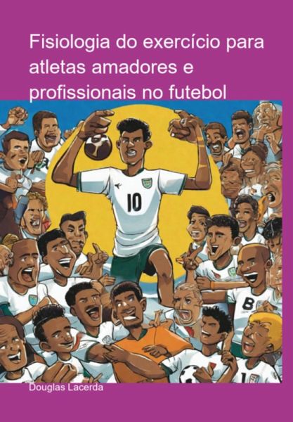 Fisiologia Do Exercício Para Atletas Amadores E Profissionais No Futebol (eBook, PDF)