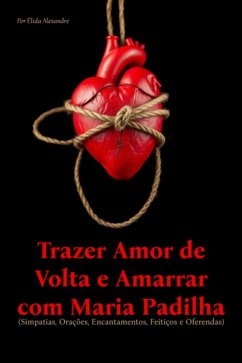 Trazer Amor De Volta E Amarrar Com Maria Padilha (simpatias, Orações, Encantamentos, Feitiços E Oferendas) (eBook, PDF) Cover Trazer Amor De Volta E Amarrar Com Maria Padilha (simpatias, Orações, Encantamentos, Feitiços E Oferendas) (eBook, PDF)