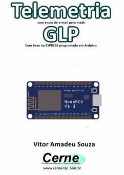 Telemetria Com Envio De E-mail Para Medir Glp Com Base No Esp8266 Programado Em Arduino (eBook, PDF) - Souza, Vitor Amadeu